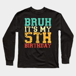 Bruh Its My 5Th Birthday 5 Year Old Birthday Long Sleeve T-Shirt